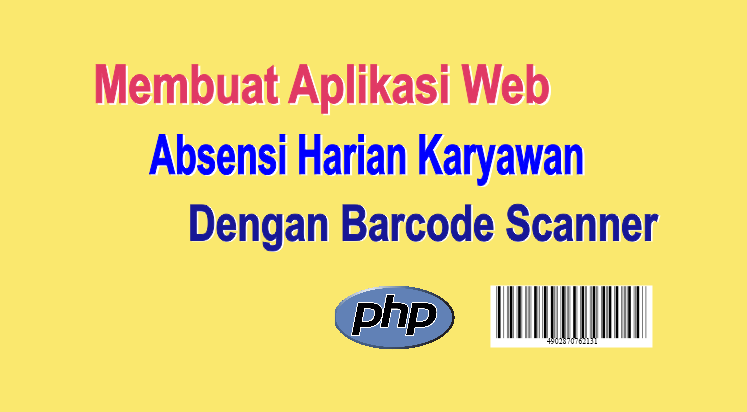 membuat aplikasi web absensi harian karyawan dengan barcode scanner